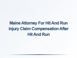 Maine Attorney for Hit and Run Injury Compensation Claims