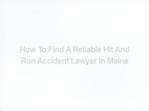 How to Find a Reliable Hit and Run Accident Lawyer in Maine
