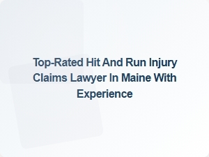 Top-Rated Hit and Run Injury Lawyer in Maine with Proven Experience