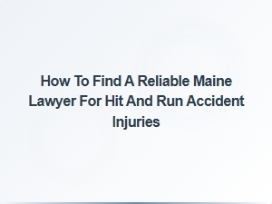 How to Find a Reliable Maine Lawyer for Hit and Run Injury Claims