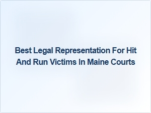 Best Legal Representation for Hit and Run Victims in Maine Courts