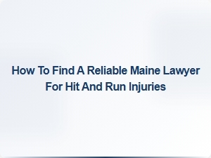 How to Find a Reliable Maine Lawyer for Hit and Run Injuries