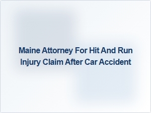 Maine Attorney for Hit and Run Injury Claims After Car Accidents