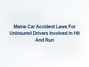 Maine Laws for Uninsured Drivers in Hit and Run Accidents